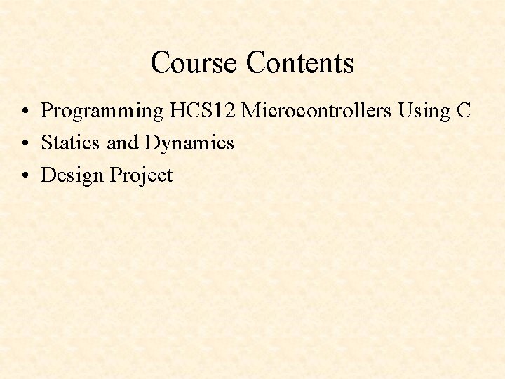 Course Contents • Programming HCS 12 Microcontrollers Using C • Statics and Dynamics •