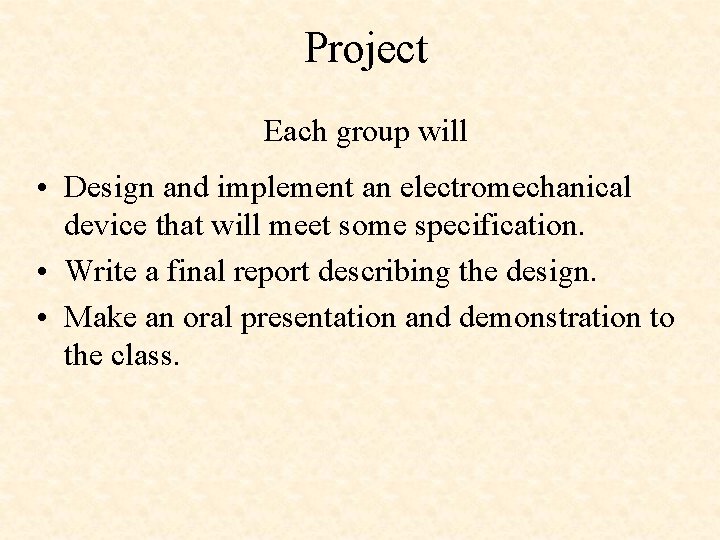 Project Each group will • Design and implement an electromechanical device that will meet