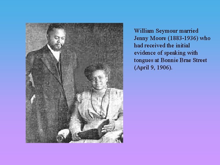 William Seymour married Jenny Moore (1883 -1936) who had received the initial evidence of