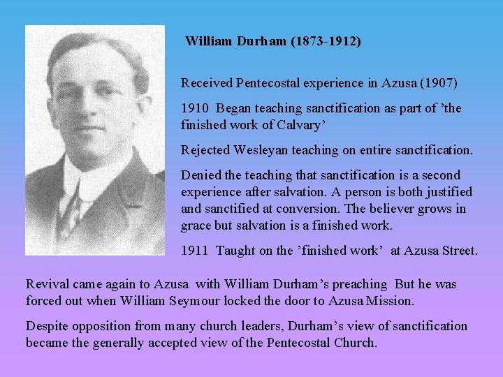 William Durham (1873 -1912) Received Pentecostal experience in Azusa (1907) 1910 Began teaching sanctification