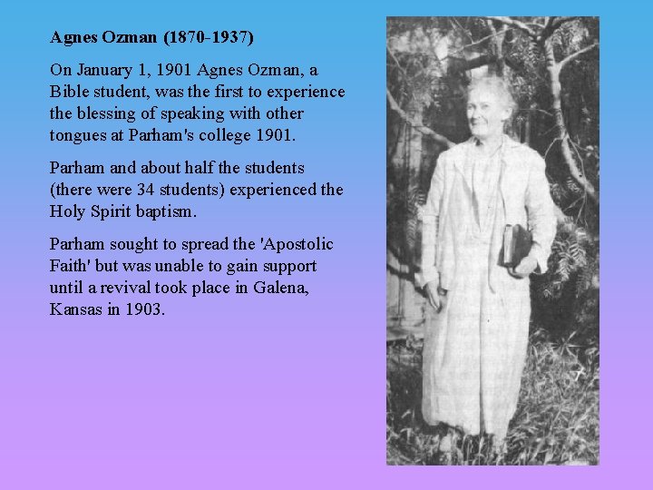 Agnes Ozman (1870 -1937) On January 1, 1901 Agnes Ozman, a Bible student, was