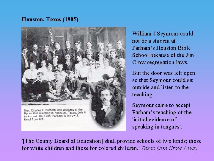 Houston, Texas (1905) William J Seymour could not be a student at Parham’s Houston