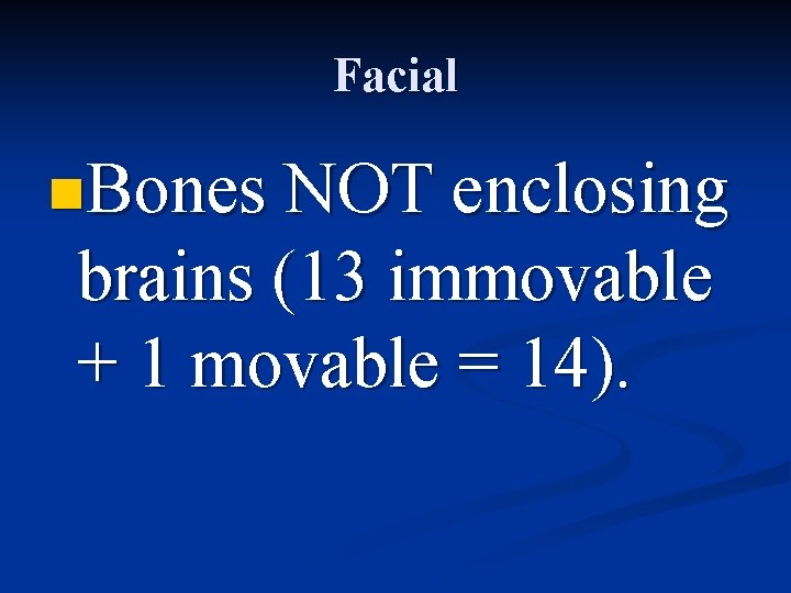 Facial n. Bones NOT enclosing brains (13 immovable + 1 movable = 14). 