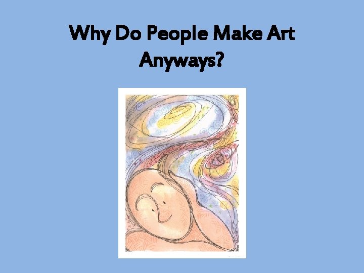 Why Do People Make Art Anyways? 