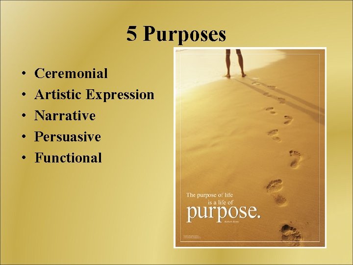 5 Purposes • • • Ceremonial Artistic Expression Narrative Persuasive Functional 
