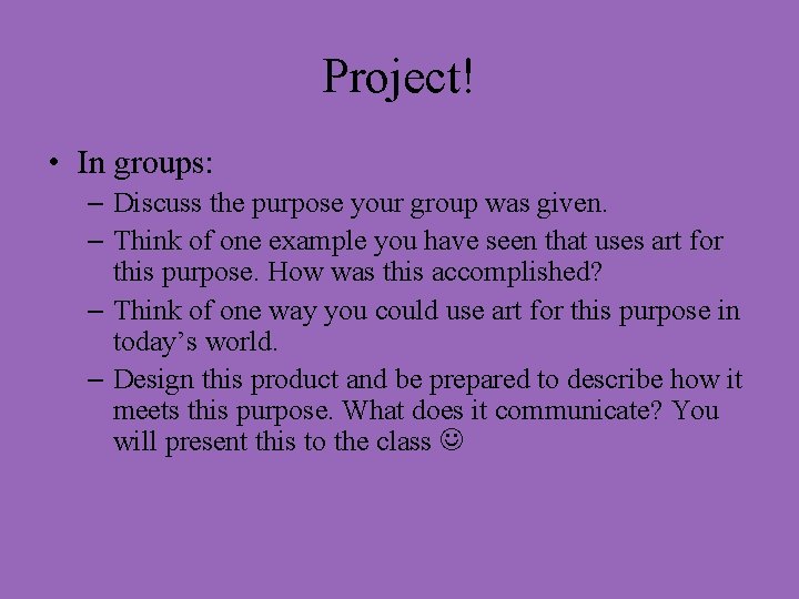 Project! • In groups: – Discuss the purpose your group was given. – Think