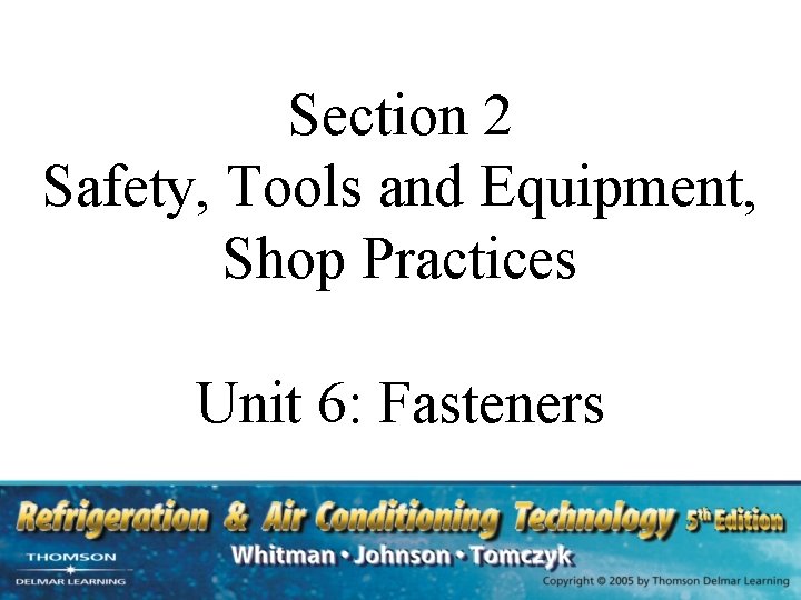 Section 2 Safety, Tools and Equipment, Shop Practices Unit 6: Fasteners 