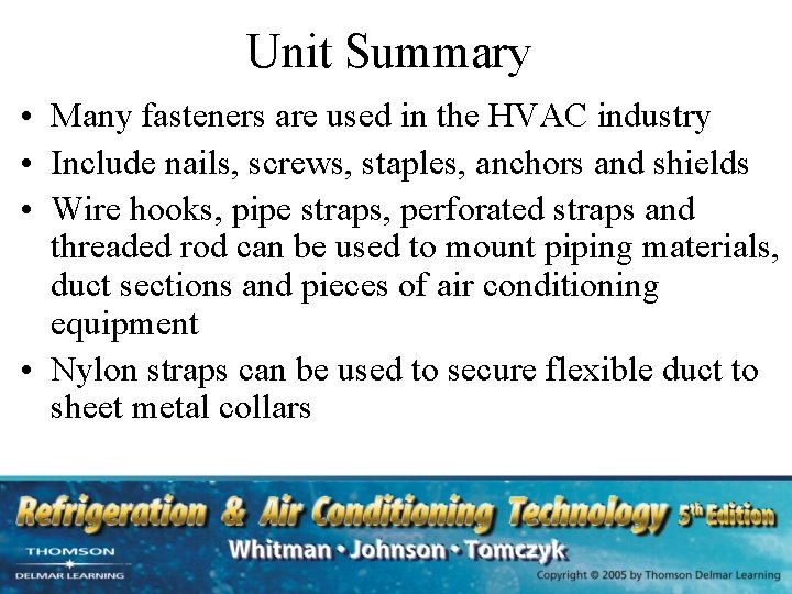 Unit Summary • Many fasteners are used in the HVAC industry • Include nails,