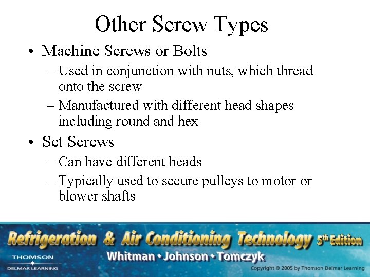 Other Screw Types • Machine Screws or Bolts – Used in conjunction with nuts,