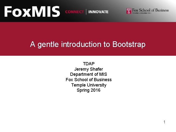 A gentle introduction to Bootstrap TDAP Jeremy Shafer Department of MIS Fox School of