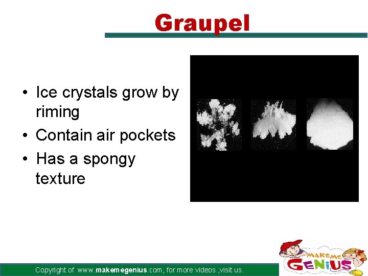 Graupel • Ice crystals grow by riming • Contain air pockets • Has a