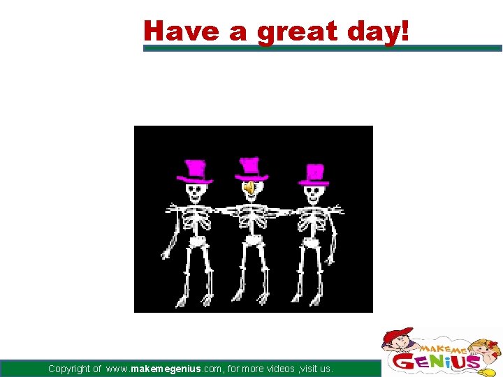 Have a great day! Copyright of www. makemegenius. com, for more videos , visit