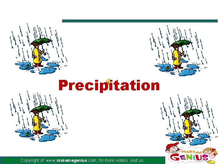 Precipitation Copyright of www. makemegenius. com, for more videos , visit us. 