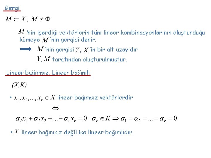 Gergi ‘nin içerdiği vektörlerin tüm lineer kombinasyonlarının oluşturduğu kümeye ‘nin gergisi denir. ‘nin gergisi