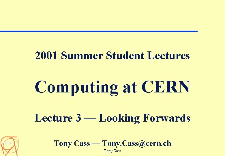 2001 Summer Student Lectures Computing at CERN Lecture 3 — Looking Forwards Tony Cass