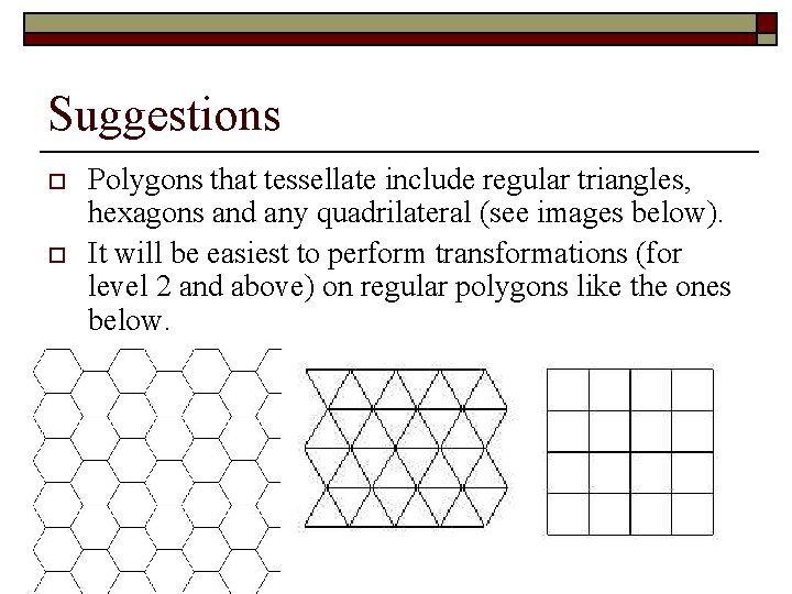Suggestions o o Polygons that tessellate include regular triangles, hexagons and any quadrilateral (see Suggestions o o Polygons that tessellate include regular triangles, hexagons and any quadrilateral (see