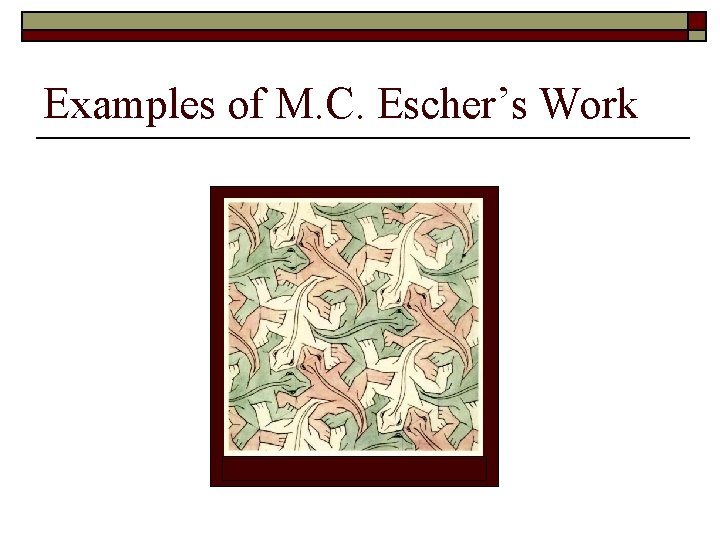 Examples of M. C. Escher’s Work Examples of M. C. Escher’s Work