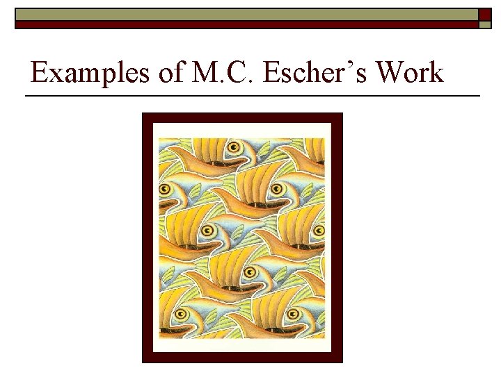 Examples of M. C. Escher’s Work Examples of M. C. Escher’s Work
