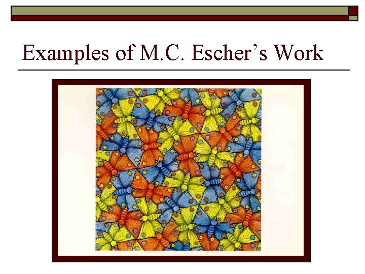 Examples of M. C. Escher’s Work Examples of M. C. Escher’s Work