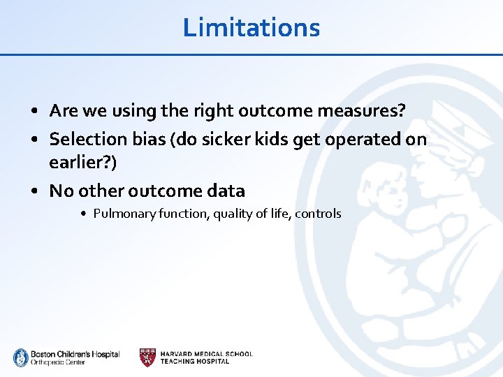 Limitations • Are we using the right outcome measures? • Selection bias (do sicker