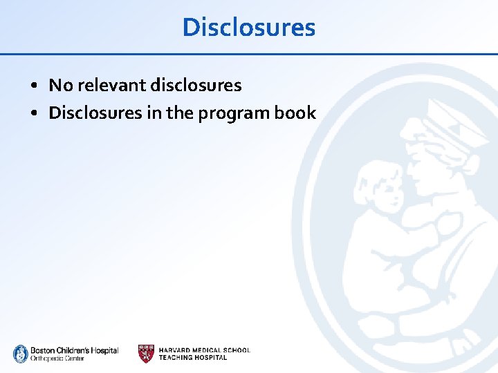 Disclosures • No relevant disclosures • Disclosures in the program book 
