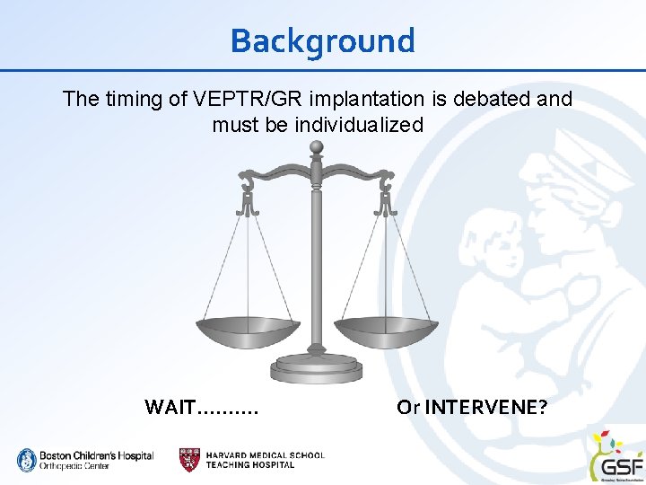 Background The timing of VEPTR/GR implantation is debated and must be individualized WAIT………. Or