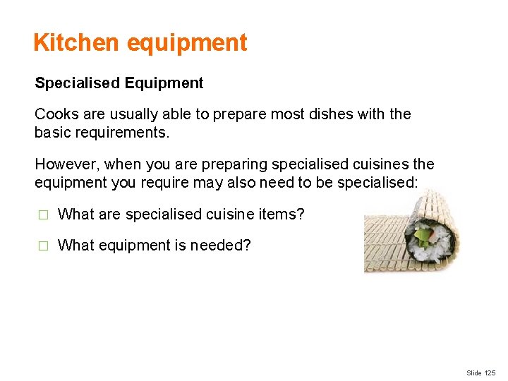 Kitchen equipment Specialised Equipment Cooks are usually able to prepare most dishes with the