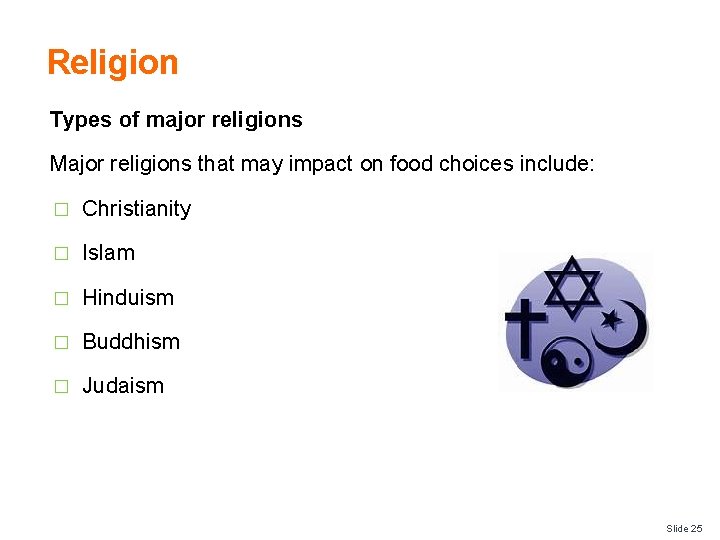 Religion Types of major religions Major religions that may impact on food choices include: