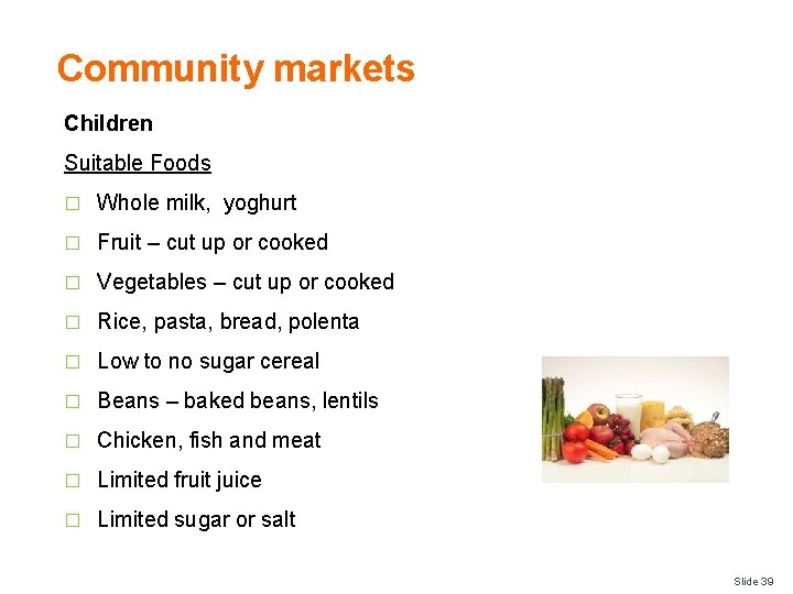 Community markets Children Suitable Foods � Whole milk, yoghurt � Fruit – cut up