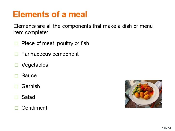 Elements of a meal Elements are all the components that make a dish or