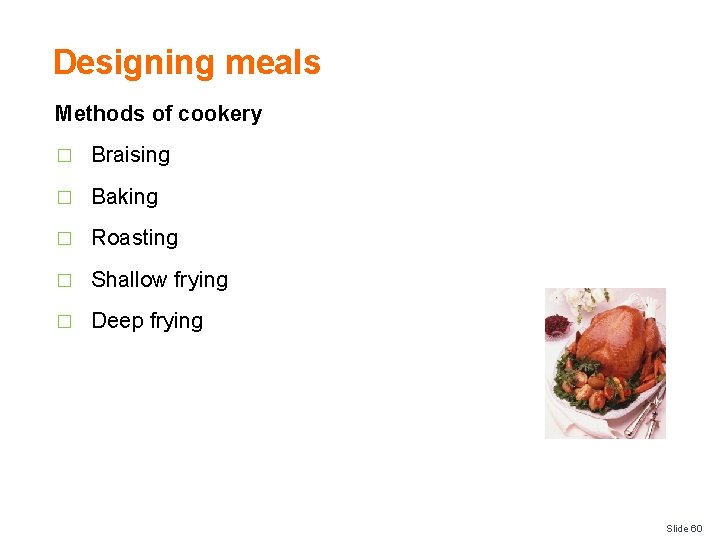 Designing meals Methods of cookery � Braising � Baking � Roasting � Shallow frying