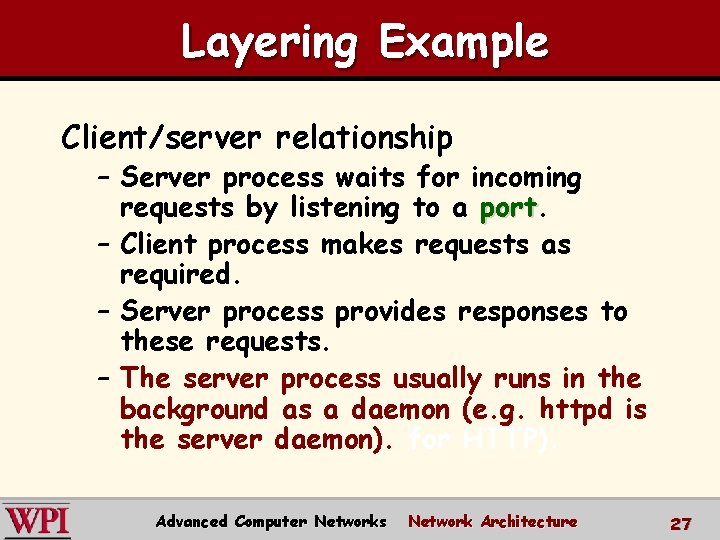 Layering Example Client/server relationship – Server process waits for incoming requests by listening to