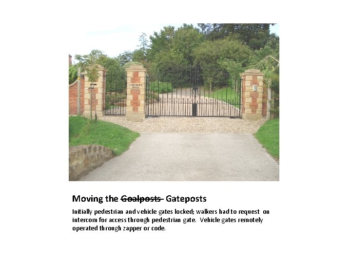 Moving the Goalposts Gateposts Initially pedestrian and vehicle gates locked; walkers had to request