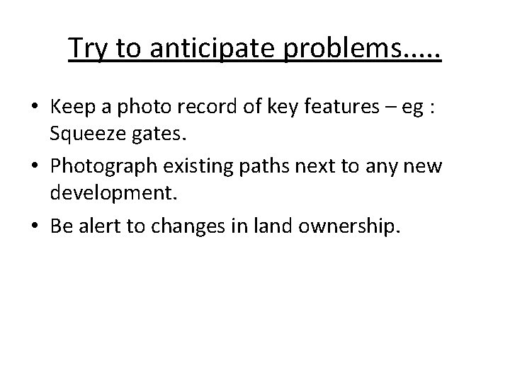 Try to anticipate problems. . . • Keep a photo record of key features