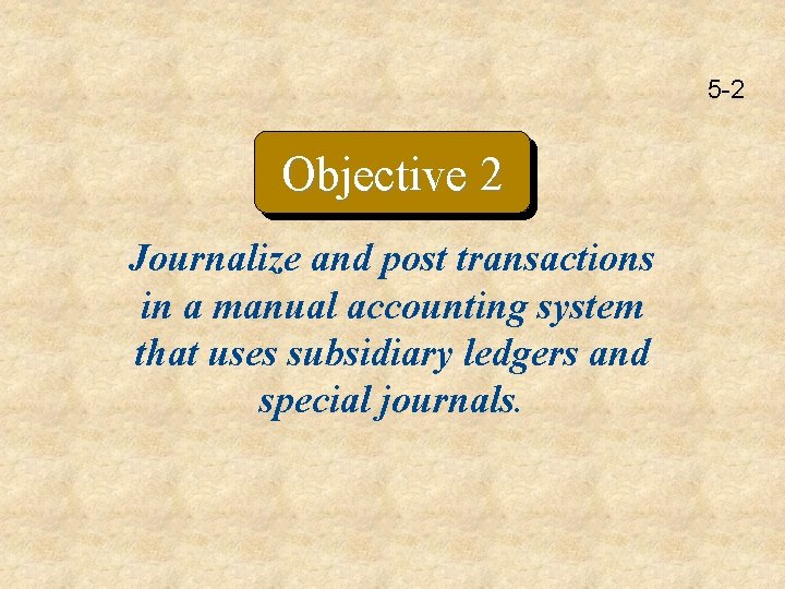5 -2 Objective 2 Journalize and post transactions in a manual accounting system that