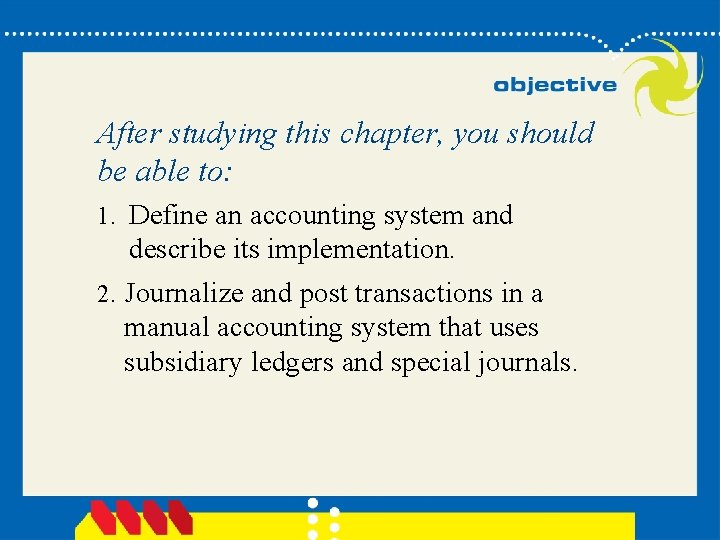 After studying this chapter, you should be able to: 1. Define an accounting system