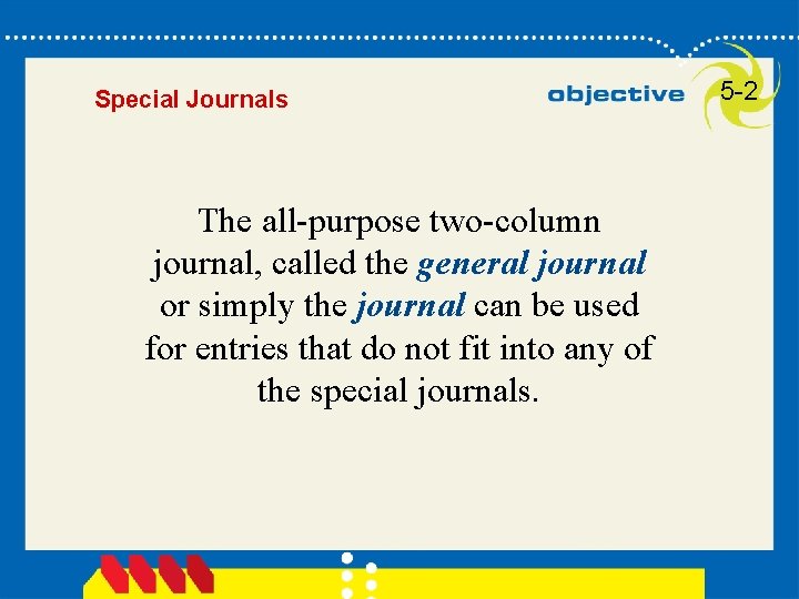 Special Journals The all-purpose two-column journal, called the general journal or simply the journal