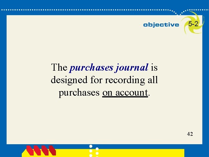 5 -2 The purchases journal is designed for recording all purchases on account. 42