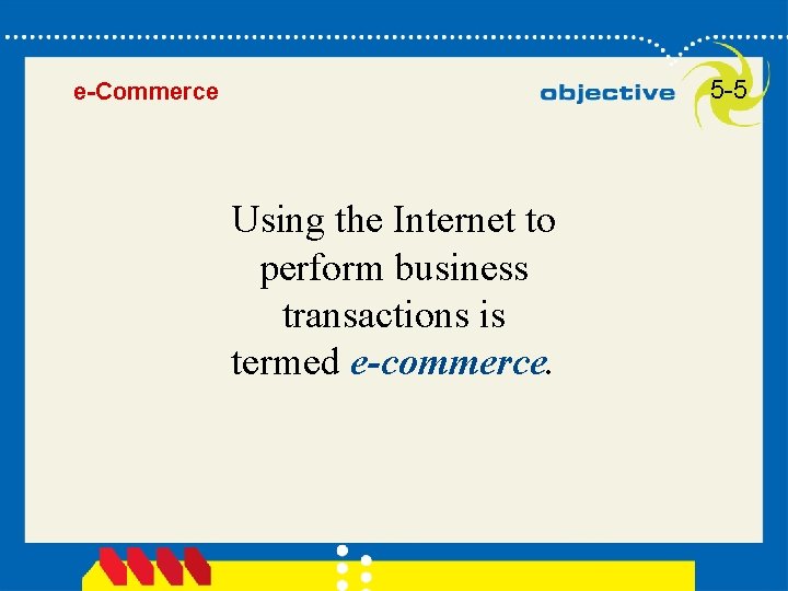 5 -5 e-Commerce Using the Internet to perform business transactions is termed e-commerce. 