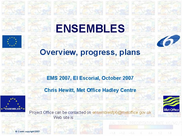 ENSEMBLES Overview, progress, plans EMS 2007, El Escorial, October 2007 Chris Hewitt, Met Office