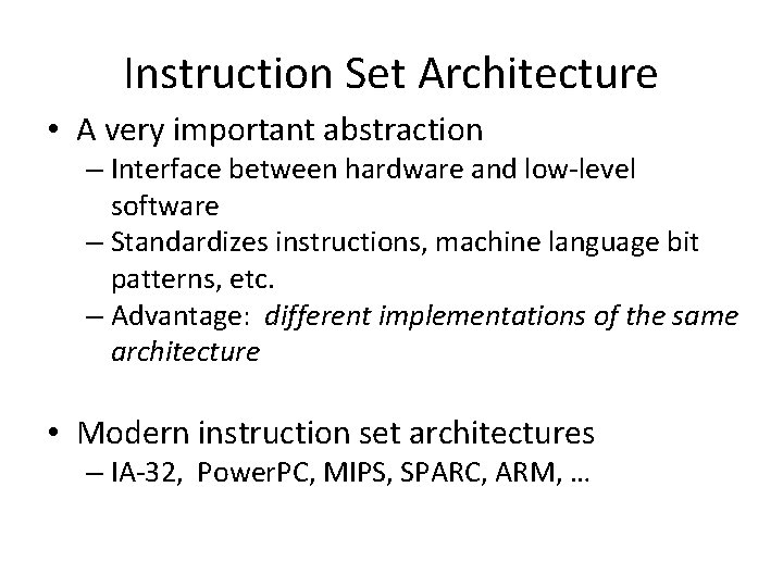 Instruction Set Architecture • A very important abstraction – Interface between hardware and low-level