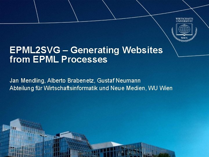 EPML 2 SVG – Generating Websites from EPML Processes Jan Mendling, Alberto Brabenetz, Gustaf