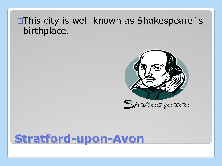 �This city is well-known as Shakespeare´s birthplace. Stratford-upon-Avon 