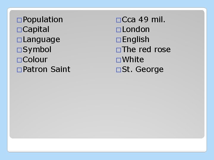 �Population �Capital �Language �Symbol �Colour �Patron Saint �Cca 49 mil. �London �English �The red