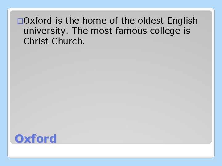 �Oxford is the home of the oldest English university. The most famous college is