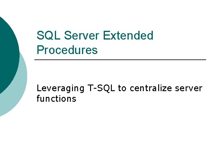 SQL Server Extended Procedures Leveraging T-SQL to centralize server functions 
