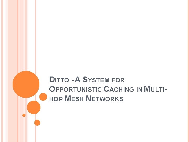 DITTO - A SYSTEM FOR OPPORTUNISTIC CACHING IN MULTIHOP MESH NETWORKS 