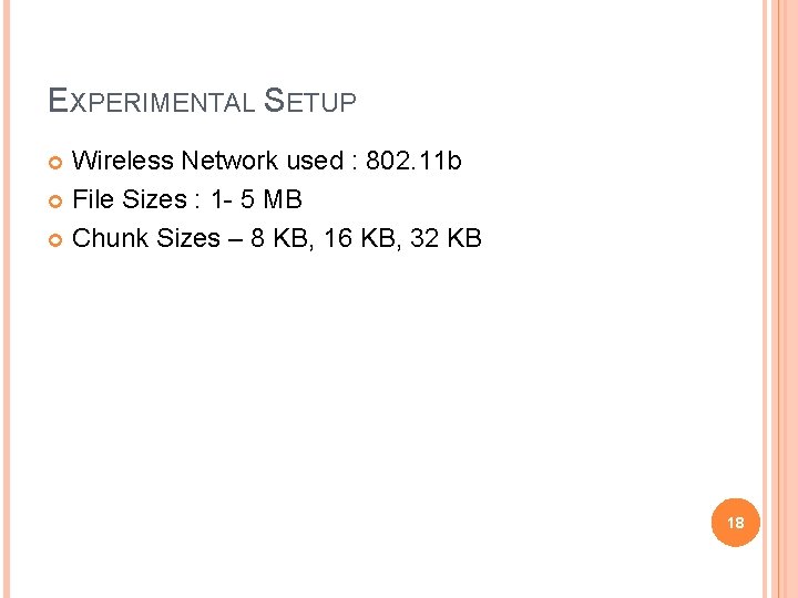 EXPERIMENTAL SETUP Wireless Network used : 802. 11 b File Sizes : 1 -