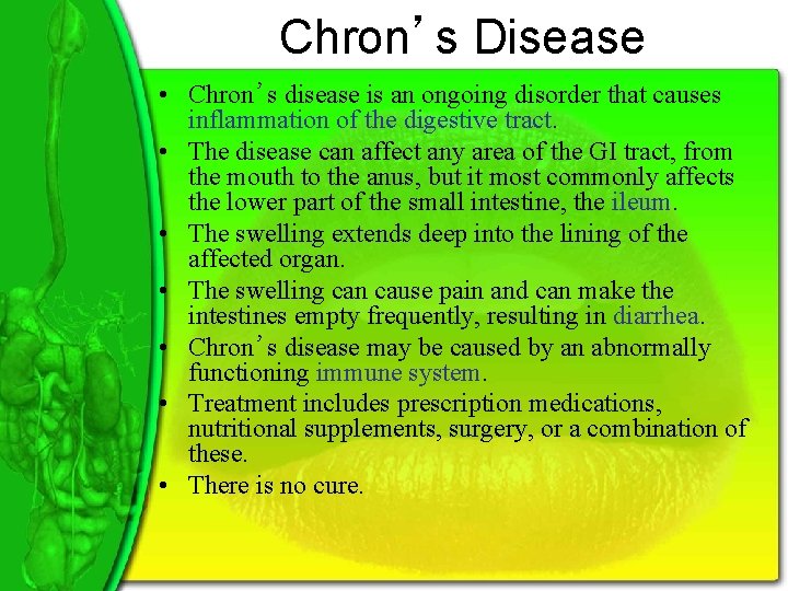 Chron’s Disease • Chron’s disease is an ongoing disorder that causes inflammation of the