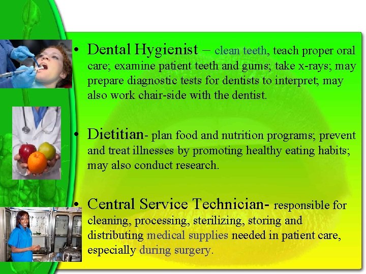  • Dental Hygienist – clean teeth, teach proper oral care; examine patient teeth